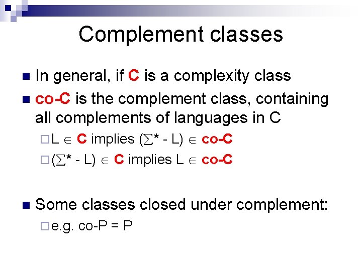 Complement classes In general, if C is a complexity class n co-C is the