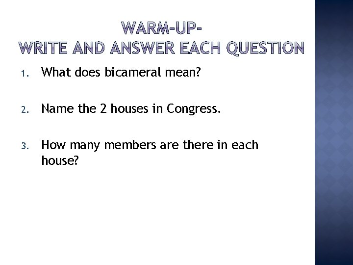 1. What does bicameral mean? 2. Name the 2 houses in Congress. 3. How