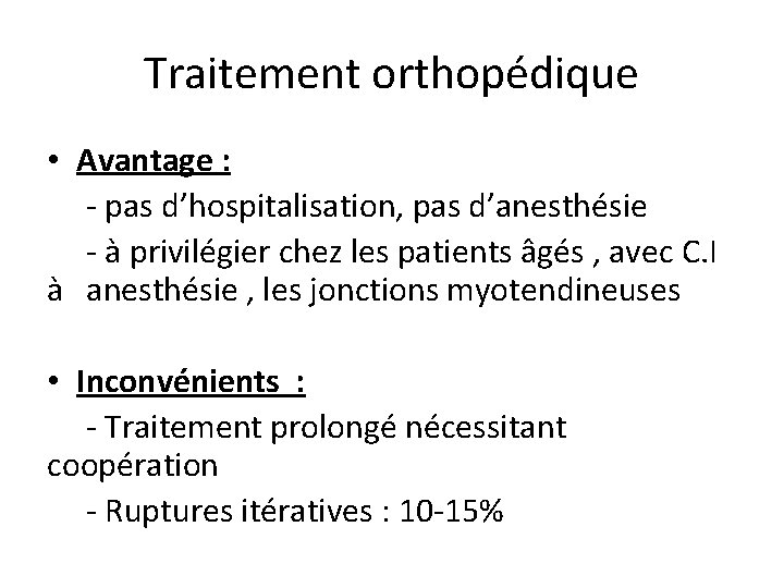 Traitement orthopédique • Avantage : - pas d’hospitalisation, pas d’anesthésie - à privilégier chez