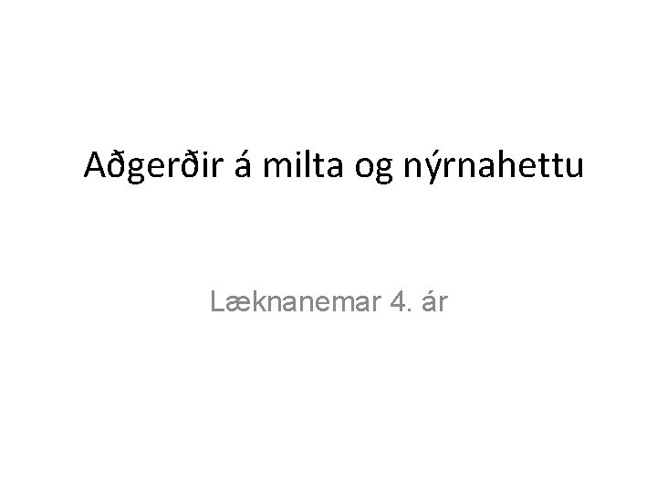 Aðgerðir á milta og nýrnahettu Læknanemar 4. ár 
