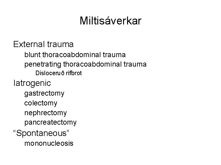 Miltisáverkar External trauma blunt thoracoabdominal trauma penetrating thoracoabdominal trauma Disloceruð rifbrot Iatrogenic gastrectomy colectomy
