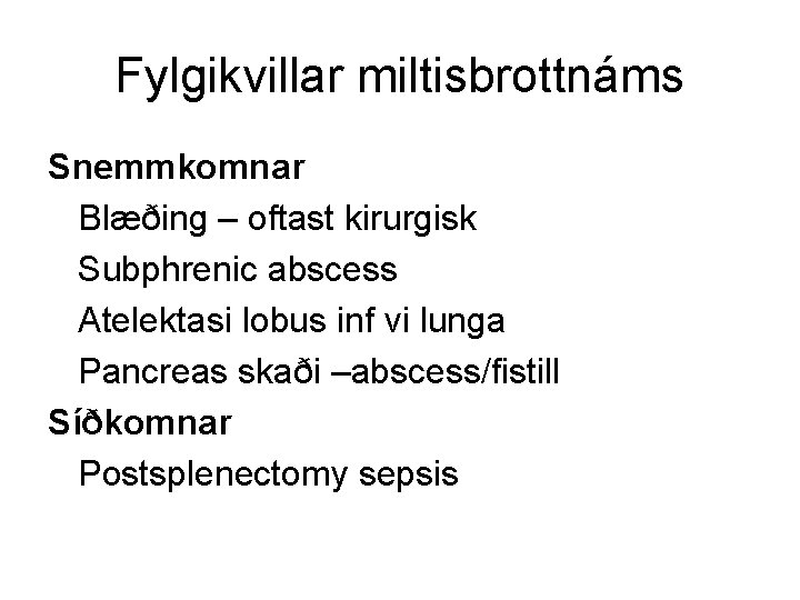 Fylgikvillar miltisbrottnáms Snemmkomnar Blæðing – oftast kirurgisk Subphrenic abscess Atelektasi lobus inf vi lunga