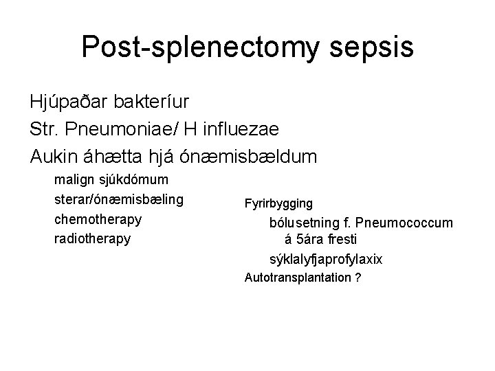 Post-splenectomy sepsis Hjúpaðar bakteríur Str. Pneumoniae/ H influezae Aukin áhætta hjá ónæmisbældum malign sjúkdómum