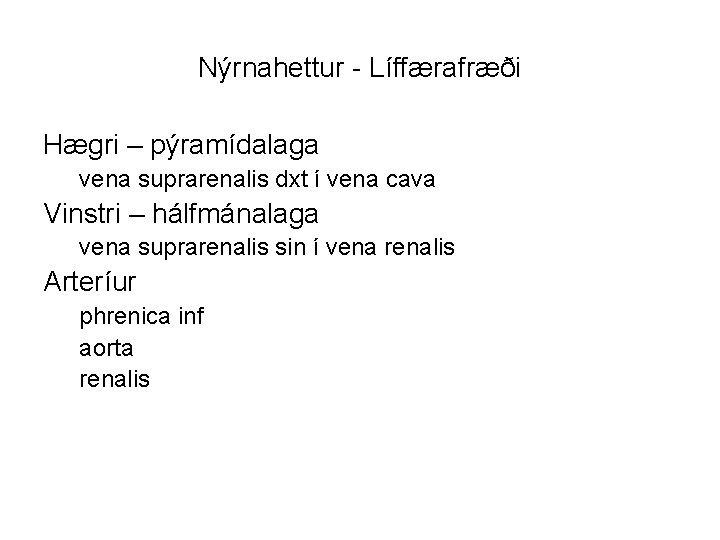 Nýrnahettur - Líffærafræði Hægri – pýramídalaga vena suprarenalis dxt í vena cava Vinstri –