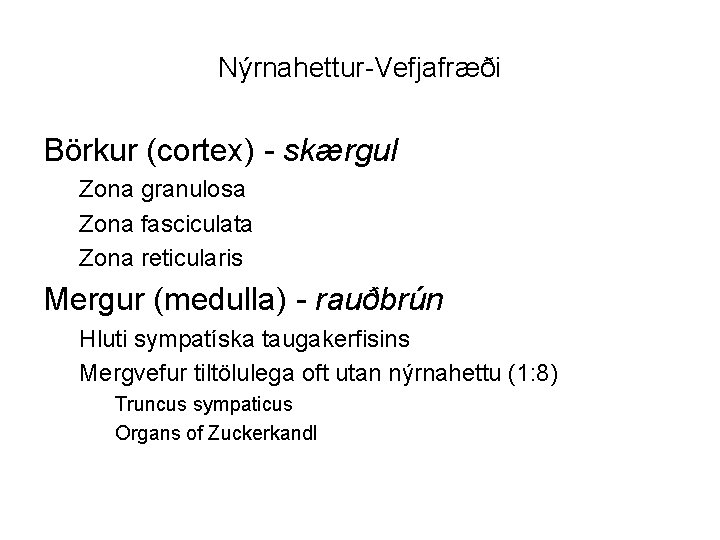 Nýrnahettur-Vefjafræði Börkur (cortex) - skærgul Zona granulosa Zona fasciculata Zona reticularis Mergur (medulla) -