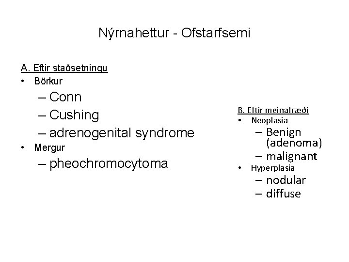 Nýrnahettur - Ofstarfsemi A. Eftir staðsetningu • Börkur – Conn – Cushing – adrenogenital