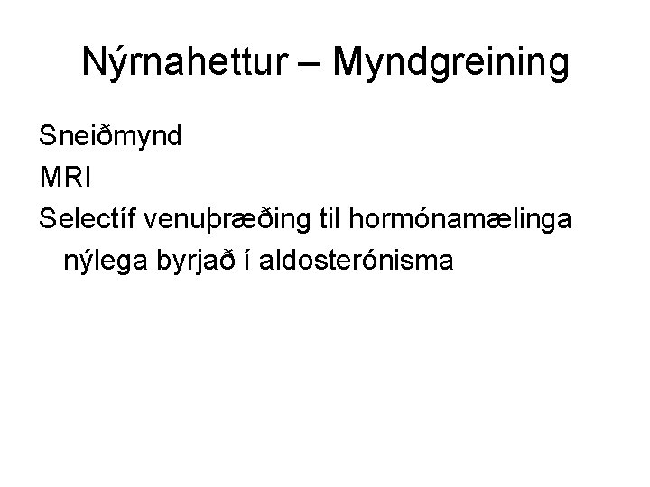 Nýrnahettur – Myndgreining Sneiðmynd MRI Selectíf venuþræðing til hormónamælinga nýlega byrjað í aldosterónisma 