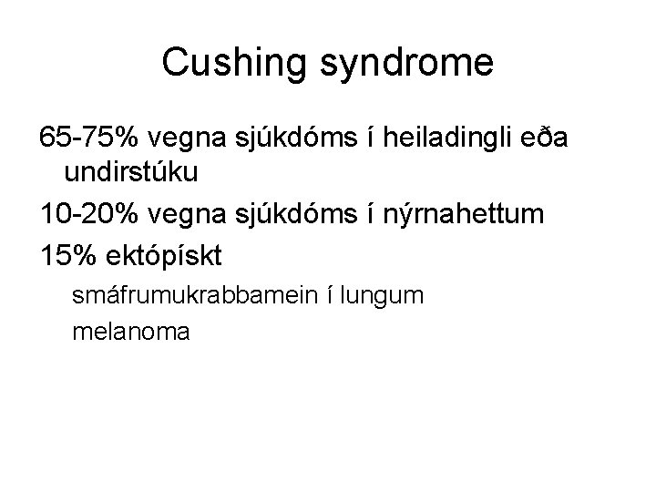 Cushing syndrome 65 -75% vegna sjúkdóms í heiladingli eða undirstúku 10 -20% vegna sjúkdóms