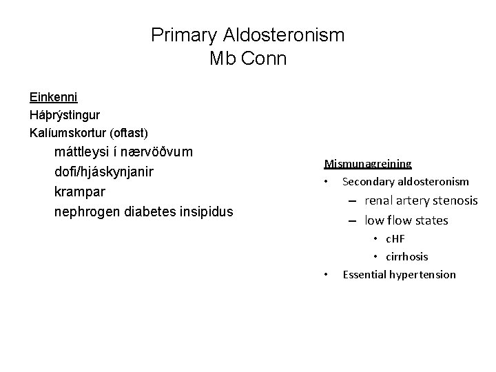 Primary Aldosteronism Mb Conn Einkenni Háþrýstingur Kalíumskortur (oftast) máttleysi í nærvöðvum dofi/hjáskynjanir krampar nephrogen