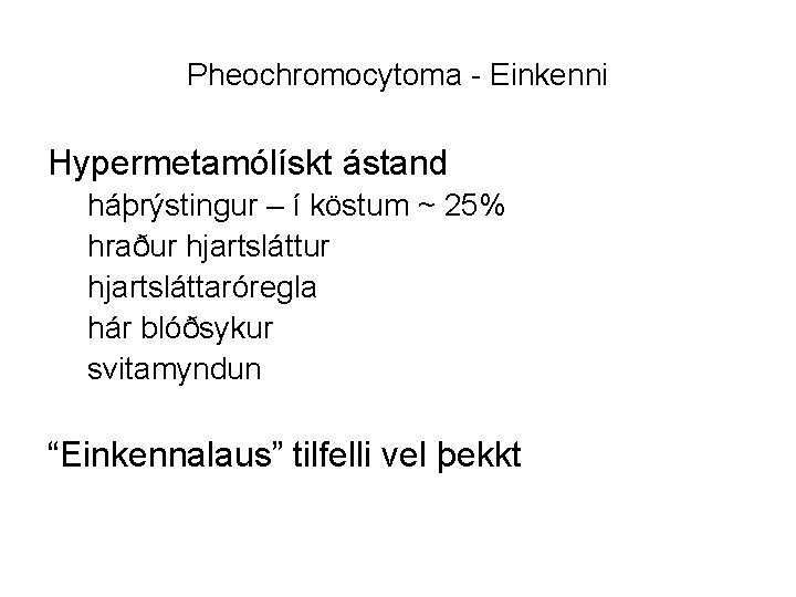 Pheochromocytoma - Einkenni Hypermetamólískt ástand háþrýstingur – í köstum ~ 25% hraður hjartsláttaróregla hár