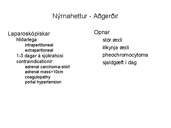 Nýrnahettur - Aðgerðir Laparoskópískar hliðarlega intrapertitoneal extraperitoneal 1 -3 dagar á sjúkrahúsi contraindicationir: adrenal