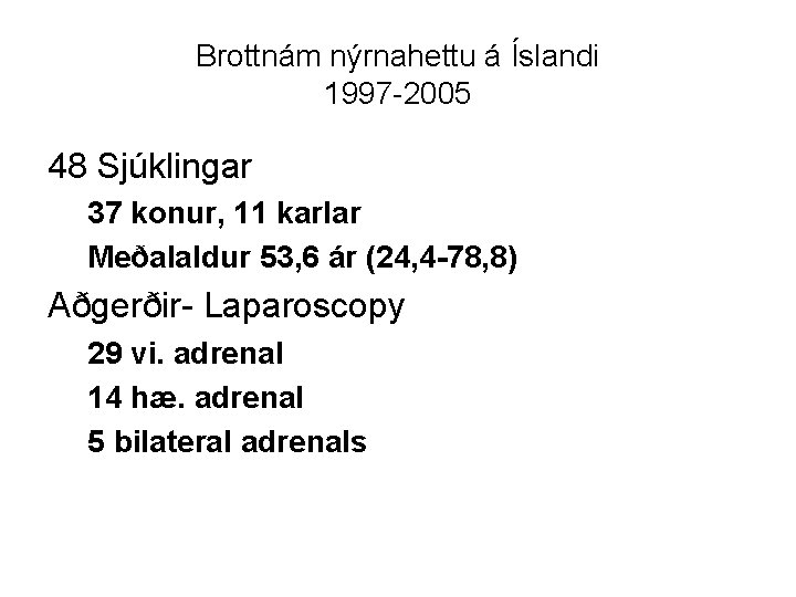 Brottnám nýrnahettu á Íslandi 1997 -2005 48 Sjúklingar 37 konur, 11 karlar Meðalaldur 53,