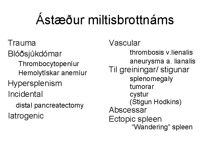 Ástæður miltisbrottnáms Trauma Blóðsjúkdómar Thrombocytopeníur Hemolytískar anemíur Hypersplenism Incidental distal pancreatectomy Iatrogenic Vascular thrombosis