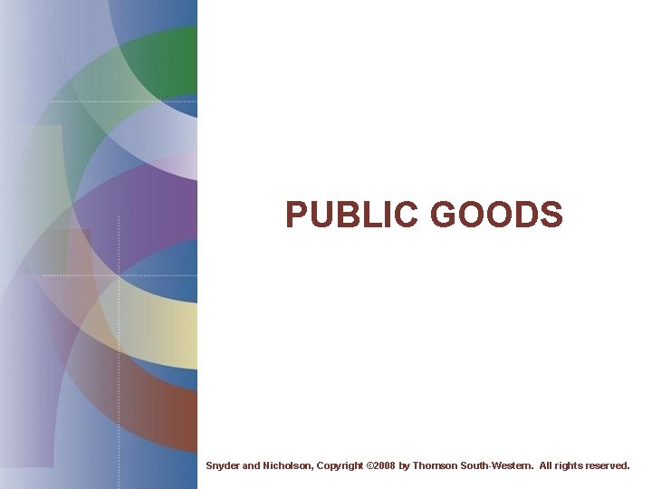 PUBLIC GOODS Snyder and Nicholson, Copyright © 2008 by Thomson South-Western. All rights reserved.