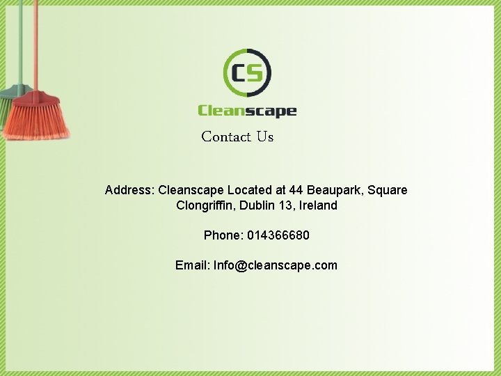Contact Us Address: Cleanscape Located at 44 Beaupark, Square Clongriffin, Dublin 13, Ireland Phone: