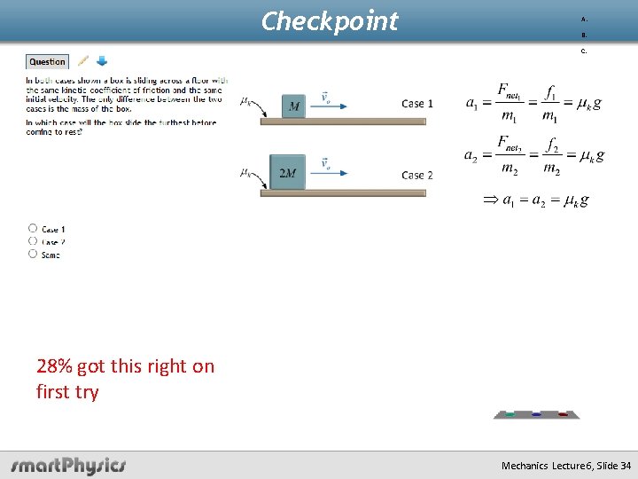 Checkpoint A. B. C. 28% got this right on first try Mechanics Lecture 6,