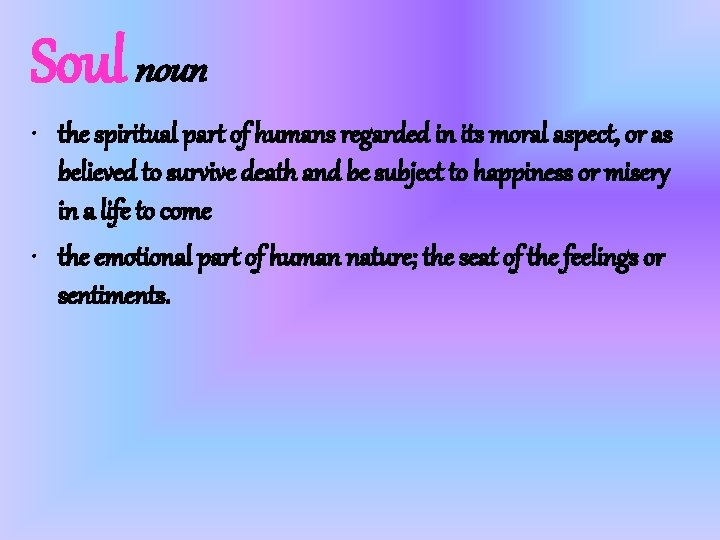 Soul noun • the spiritual part of humans regarded in its moral aspect, or