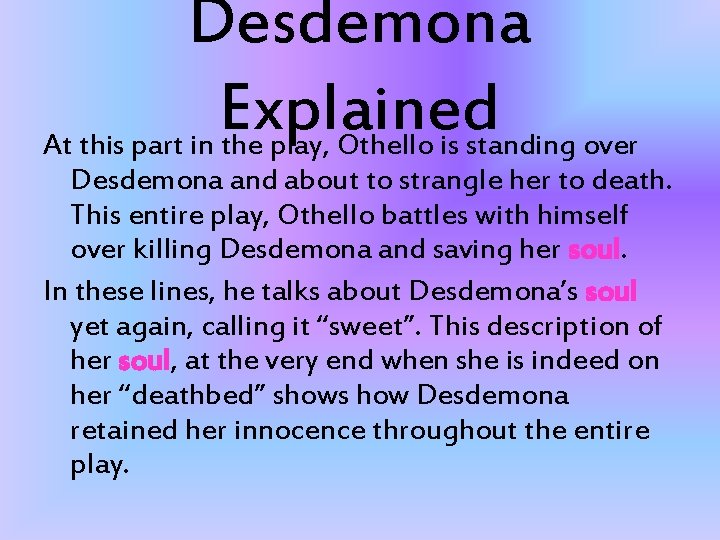 Desdemona Explained At this part in the play, Othello is standing over Desdemona and