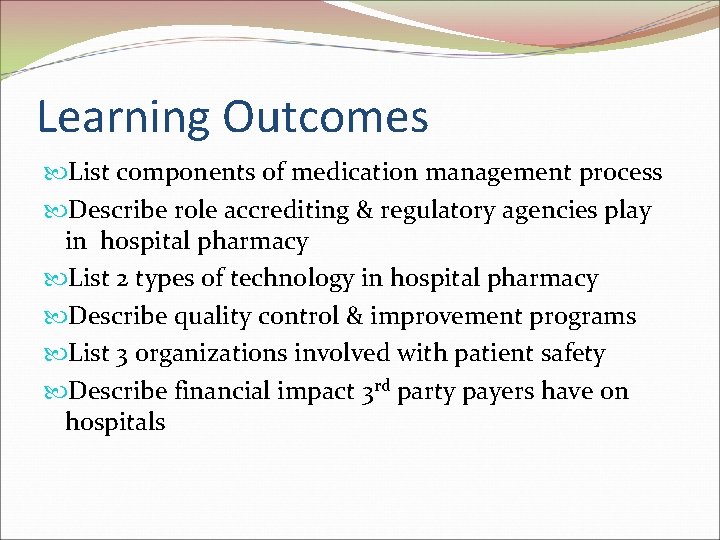 Learning Outcomes List components of medication management process Describe role accrediting & regulatory agencies