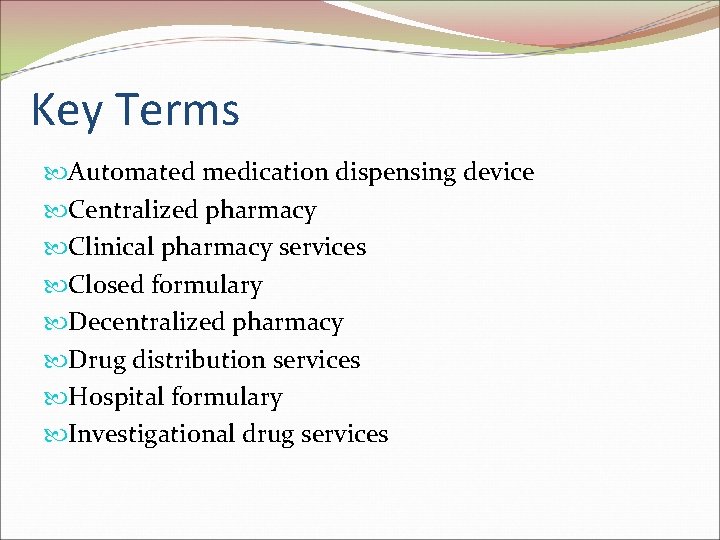 Key Terms Automated medication dispensing device Centralized pharmacy Clinical pharmacy services Closed formulary Decentralized