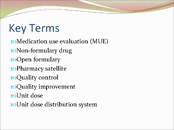 Key Terms Medication use evaluation (MUE) Non-formulary drug Open formulary Pharmacy satellite Quality control