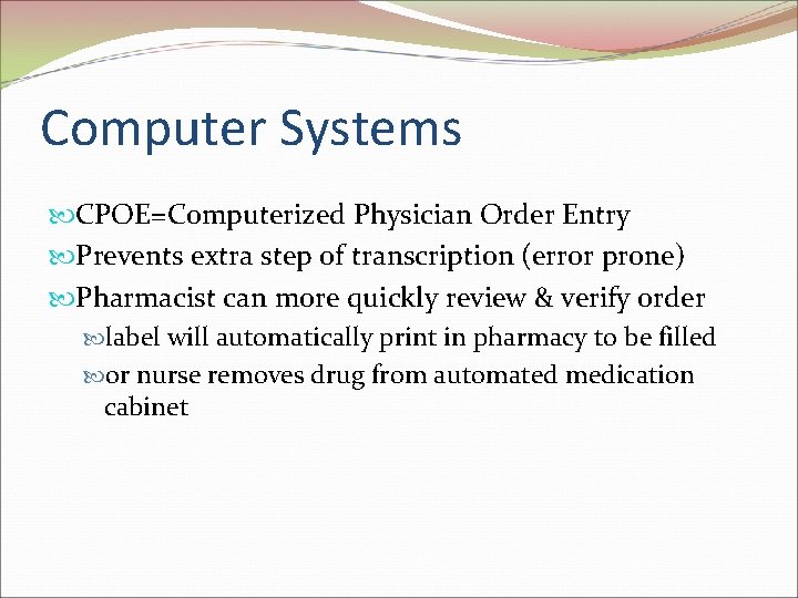 Computer Systems CPOE=Computerized Physician Order Entry Prevents extra step of transcription (error prone) Pharmacist