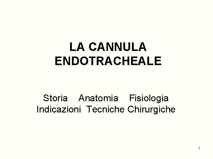 LA CANNULA ENDOTRACHEALE Storia Anatomia Fisiologia Indicazioni Tecniche Chirurgiche 1 