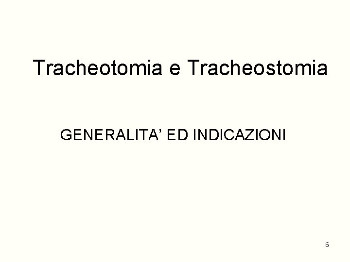 Tracheotomia e Tracheostomia GENERALITA’ ED INDICAZIONI 6 