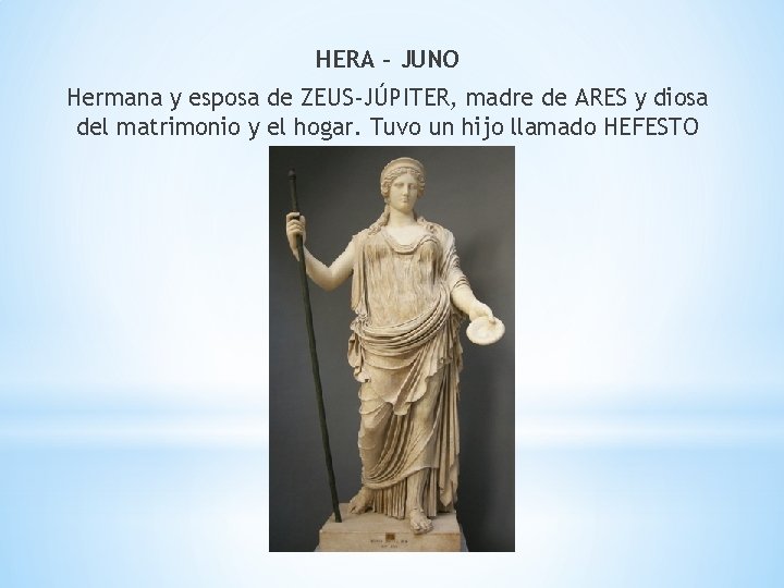 HERA – JUNO Hermana y esposa de ZEUS-JÚPITER, madre de ARES y diosa del