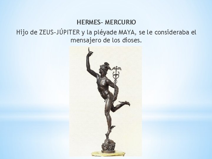 HERMES- MERCURIO Hijo de ZEUS-JÚPITER y la pléyade MAYA, se le consideraba el mensajero