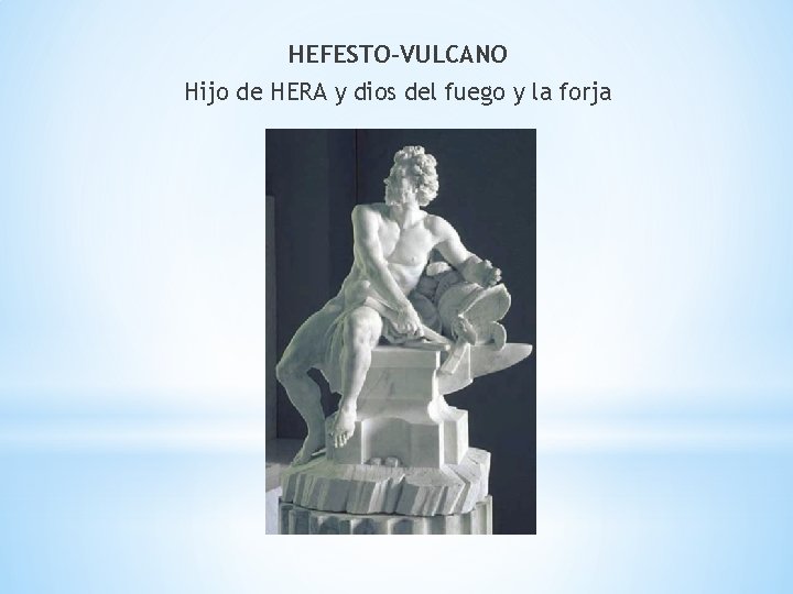 HEFESTO-VULCANO Hijo de HERA y dios del fuego y la forja 