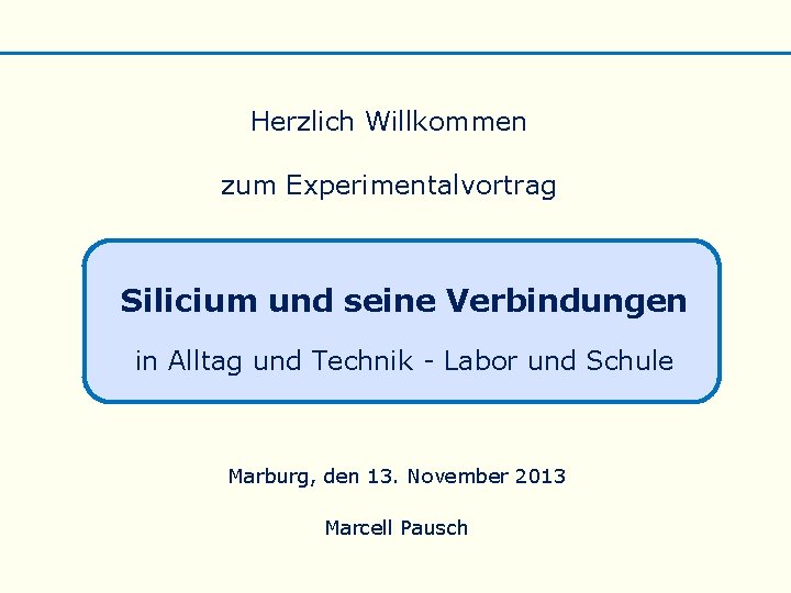 Herzlich Willkommen zum Experimentalvortrag Silicium und seine Verbindungen in Alltag und Technik - Labor