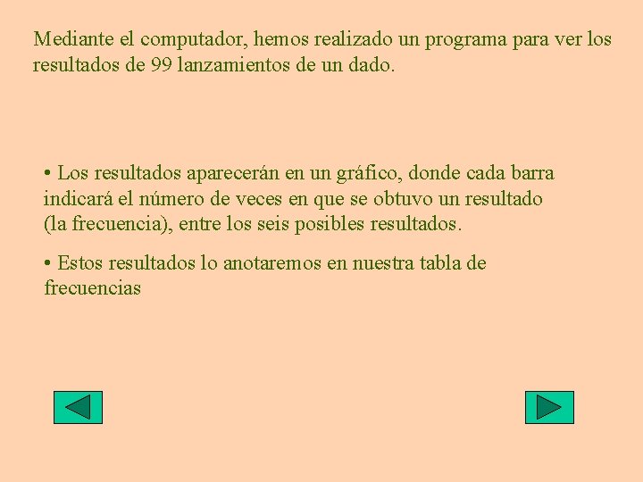 Mediante el computador, hemos realizado un programa para ver los resultados de 99 lanzamientos Mediante el computador, hemos realizado un programa para ver los resultados de 99 lanzamientos