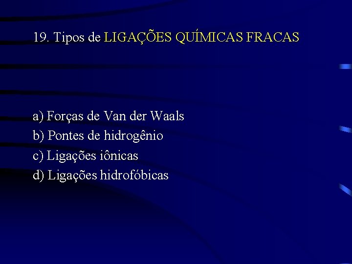 19. Tipos de LIGAÇÕES QUÍMICAS FRACAS a) Forças de Van der Waals b) Pontes