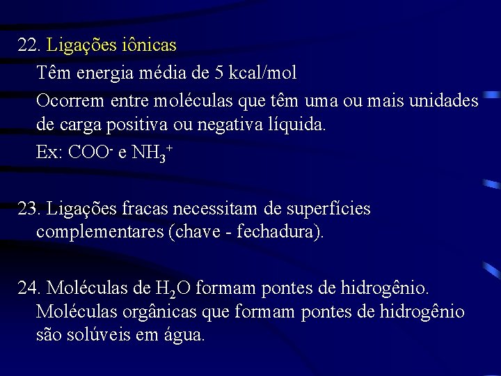 22. Ligações iônicas Têm energia média de 5 kcal/mol Ocorrem entre moléculas que têm