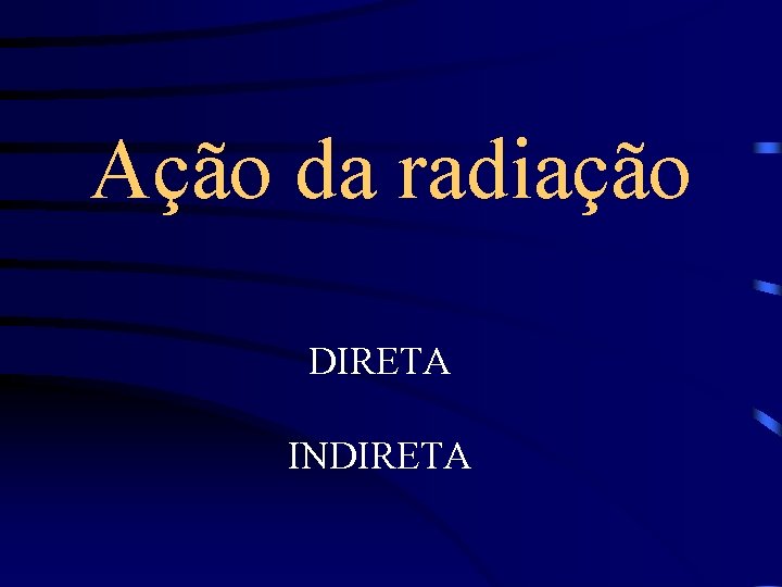 Ação da radiação DIRETA INDIRETA 