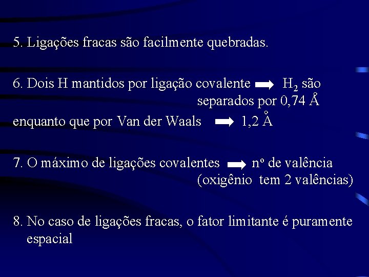 5. Ligações fracas são facilmente quebradas. 6. Dois H mantidos por ligação covalente H