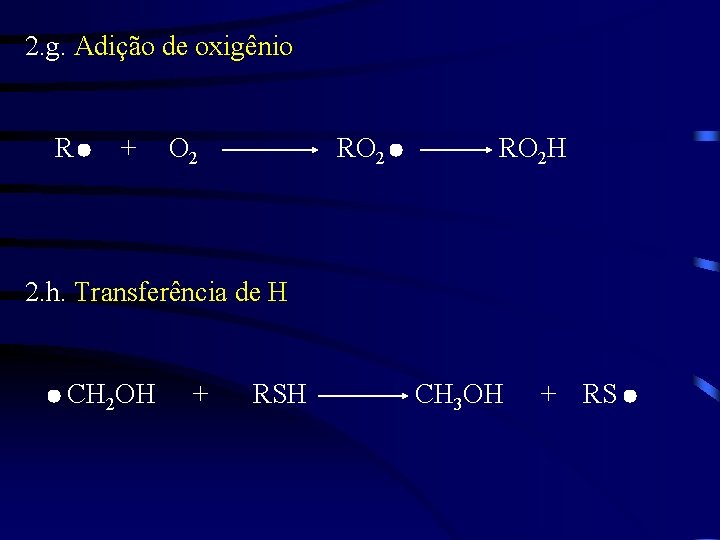 2. g. Adição de oxigênio R + O 2 RO 2 H 2. h.