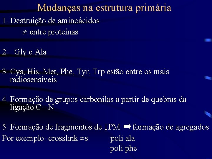 Mudanças na estrutura primária 1. Destruição de aminoácidos entre proteínas 2. Gly e Ala