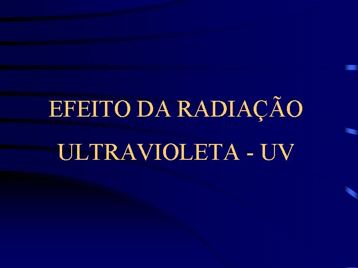 EFEITO DA RADIAÇÃO ULTRAVIOLETA - UV 