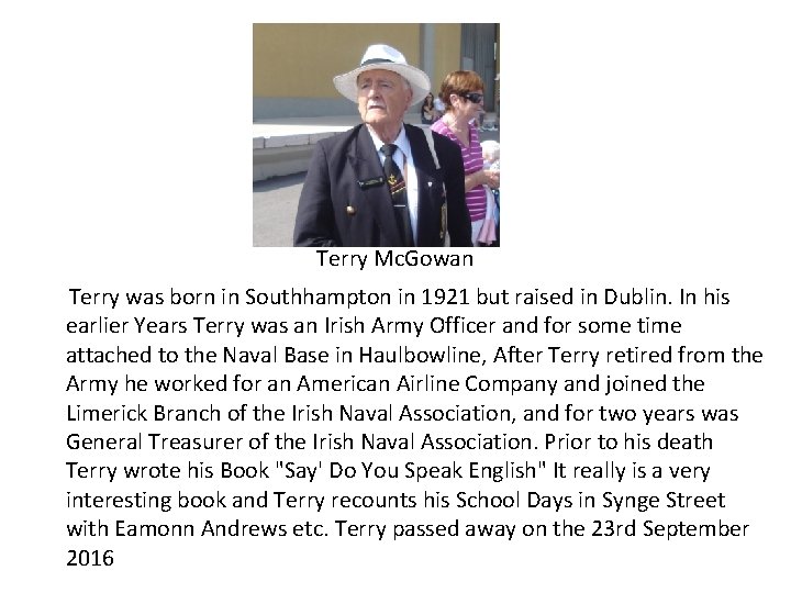 Terry Mc. Gowan Terry was born in Southhampton in 1921 but raised in Dublin. Terry Mc. Gowan Terry was born in Southhampton in 1921 but raised in Dublin.