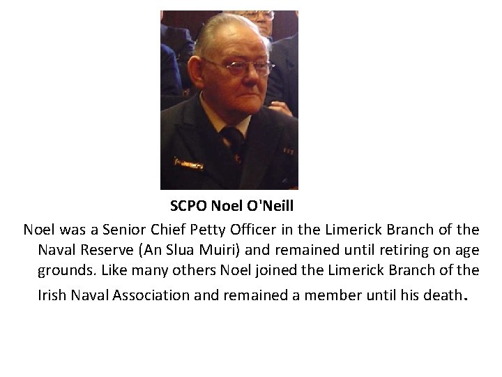 SCPO Noel O'Neill Noel was a Senior Chief Petty Officer in the Limerick Branch SCPO Noel O'Neill Noel was a Senior Chief Petty Officer in the Limerick Branch