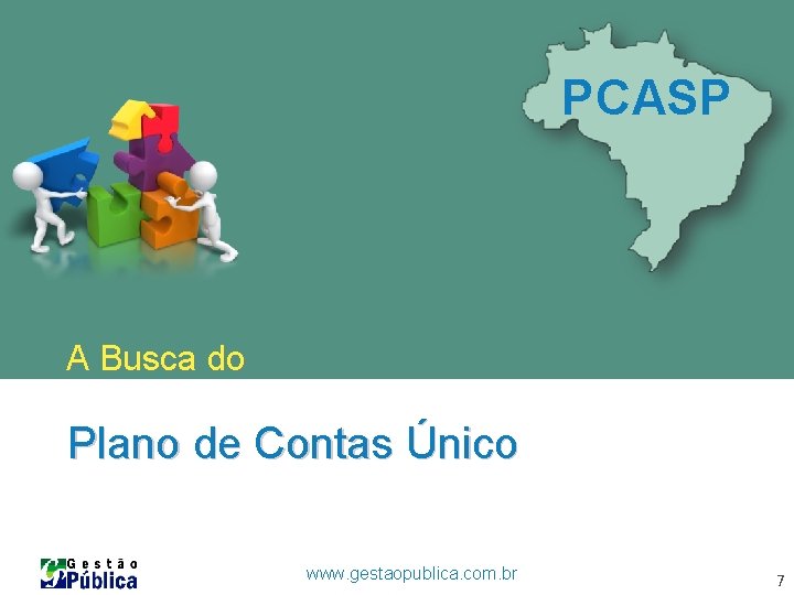 PCASP A Busca do Plano de Contas Único www. gestaopublica. com. br 7 PCASP A Busca do Plano de Contas Único www. gestaopublica. com. br 7