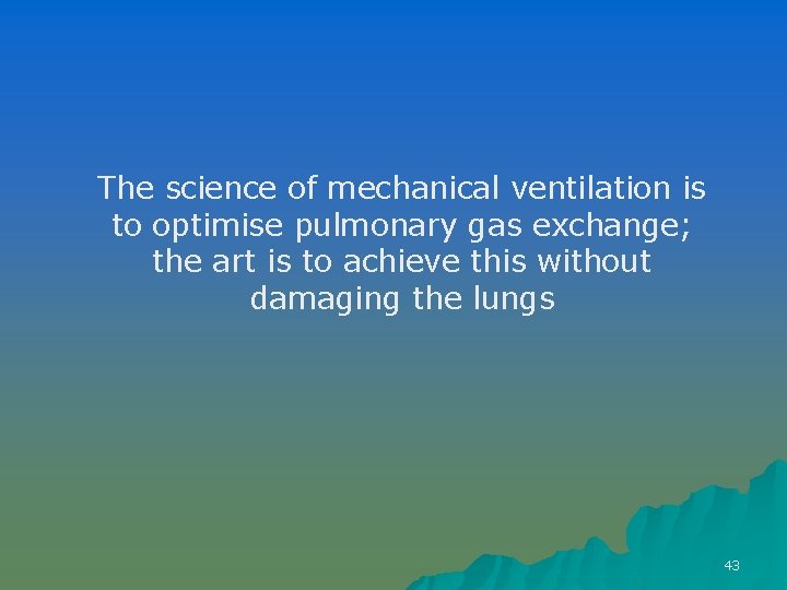 The science of mechanical ventilation is to optimise pulmonary gas exchange; the art is