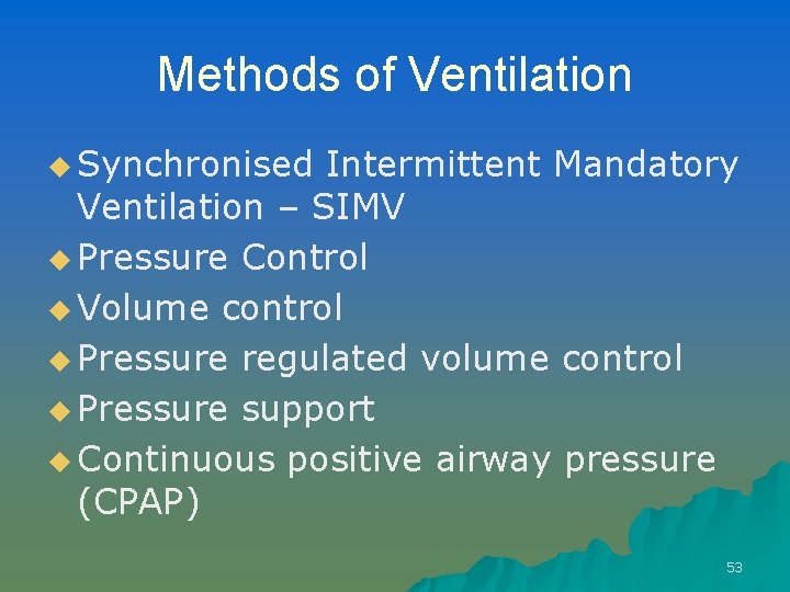 Methods of Ventilation u Synchronised Intermittent Mandatory Ventilation – SIMV u Pressure Control u
