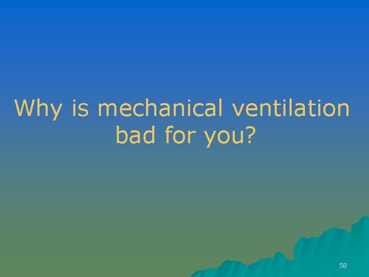 Why is mechanical ventilation bad for you? 58 