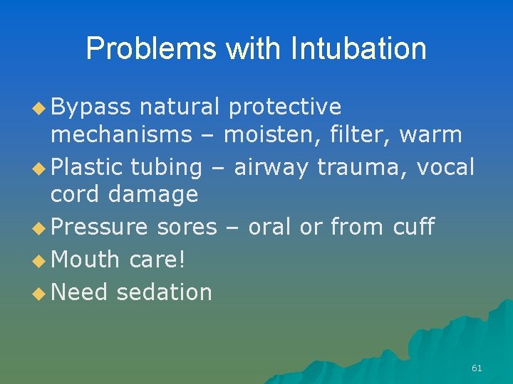 Problems with Intubation u Bypass natural protective mechanisms – moisten, filter, warm u Plastic