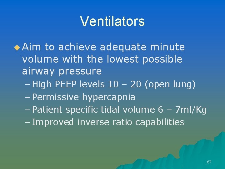 Ventilators u Aim to achieve adequate minute volume with the lowest possible airway pressure