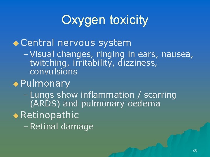 Oxygen toxicity u Central nervous system – Visual changes, ringing in ears, nausea, twitching,