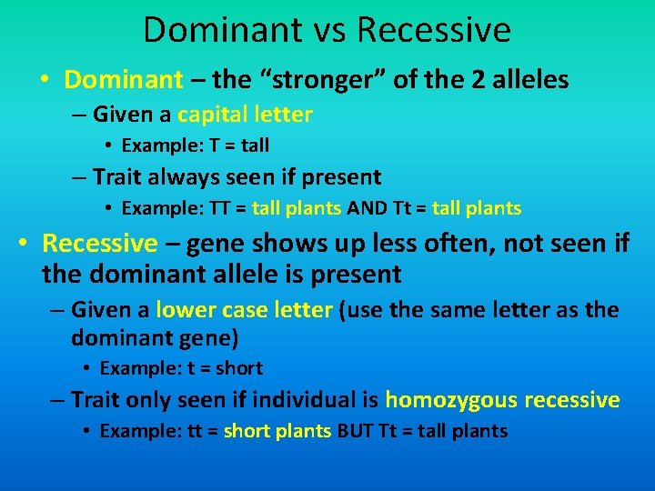 Dominant vs Recessive • Dominant – the “stronger” of the 2 alleles – Given
